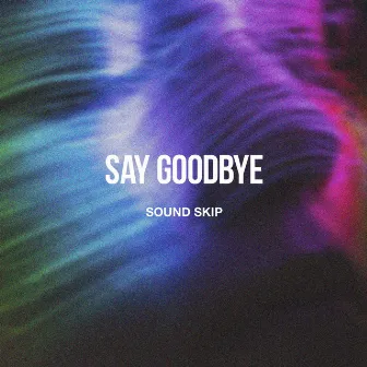 Say Goodbye by Sound Skip