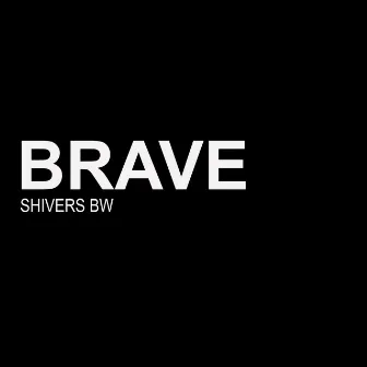 Brave by Shivers Bw