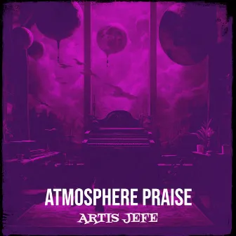 Atmosphere Praise by ARTIS JEFE