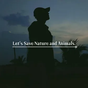 Let's Save Nature and Animals. by Carlisle