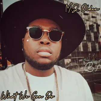 What We Gon Do by M.J. Olden