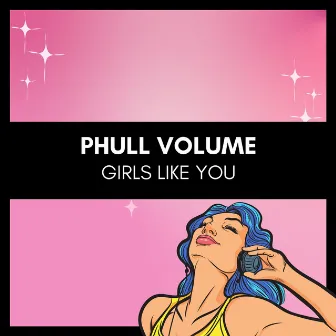 Girls Like You by Phull Volume