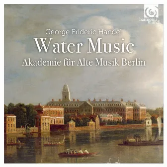 Handel: Water Music by Akademie für Alte Musik Berlin