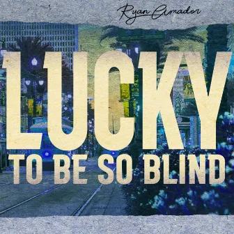 Lucky to Be So Blind by Ryan Amador