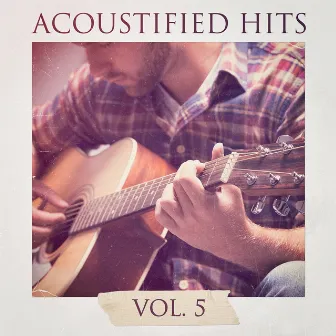 Acoustified Hits, Vol. 5 by Acoustic Covers