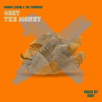 4get the Money (& the Township) by Kwame Legend