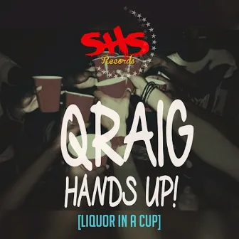 Hands Up! (Liquor in a Cup) by Qraig