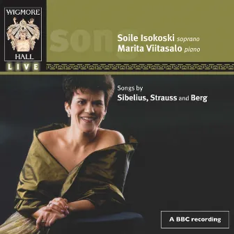 Sibelius, Strauss & Berg (Wigmore Hall Live) by Soile Isokoski