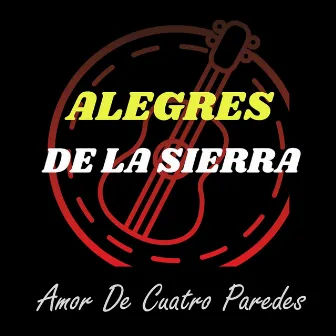 Amor De Cuatro Paredes by Los Alegres de la Sierra