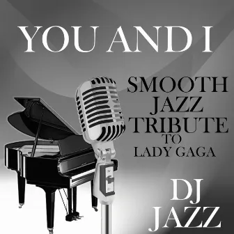 Yoü and I (Smooth Jazz Tribute to Lady Gaga) by DJ Jazz