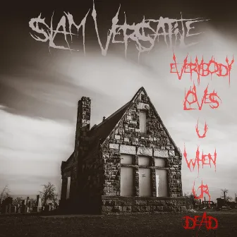 Everybody Loves U When Ur Dead by Slam Versatile