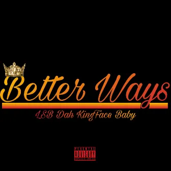 Better Ways by LSB DAH KINGFACE BABY