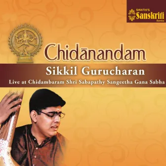 Chidanandam (Live at Chidambaram Shri Sabapathy Sangeetha Gana Sabha) by Sikkil Gurucharan