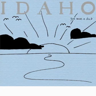 You Were a Dick by Idaho