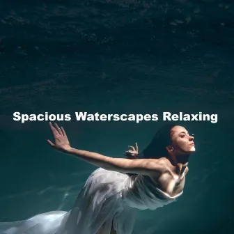 Spacious Waterscapes Relaxing by Space of Waves