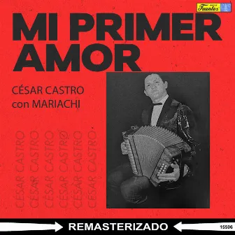 Mi Primer Amor (Remasterizado) by César Castro Con Mariachi