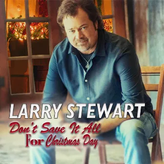 Don't Save It All for Christmas Day by Larry Stewart