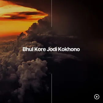 Bhul Kore Jodi Kokhono by Jhuma