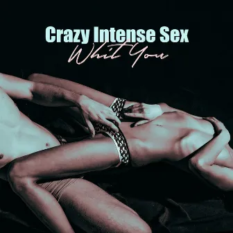 Crazy Intense Sex Whit You by 