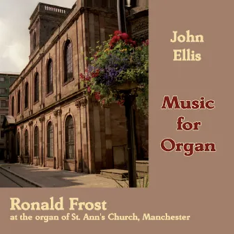 Ellis, J.: Music for Organ (Ronald Frost at the Organ of St. Ann's Church, Manchester) by John Ellis