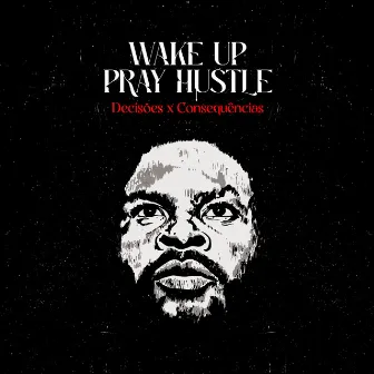 WAKE UP PRAY HUSTLER: Decisões x Consequências by 2 Head