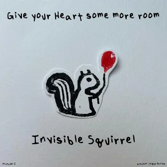 Give Your Heart Some More Room by Invisible Squirrel