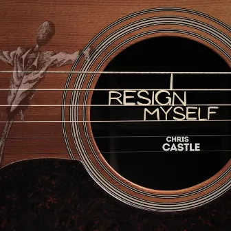 I Resign Myself by Chris Castle