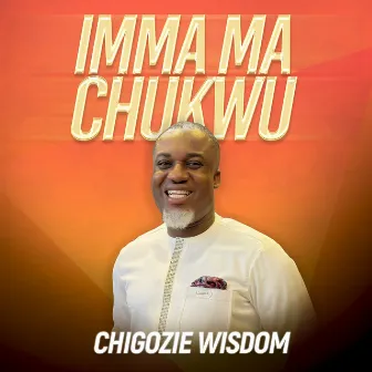 Imma Ma Chukwu by Chigozie Wisdom