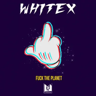 Fuck The Planet by White X