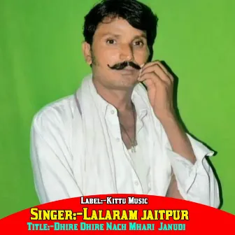 Dhire Dhire Nach Mhari Janudi by Lalaram Jetpur