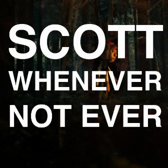 Whenever Not Ever by Scott