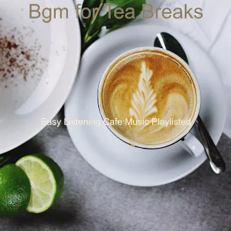 Bgm for Tea Breaks by Easy Listening Cafe Music Playlisted