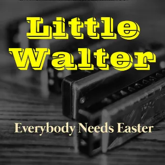 Everybody Needs Easter by Little Walter & His Jukes