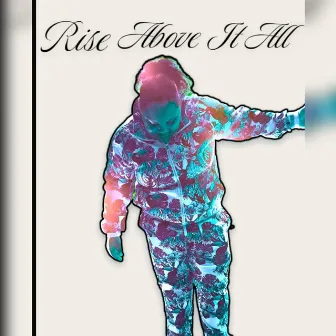 Rise Above It ALL by Jacktown Ash