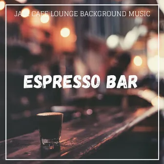 Espresso Bar by Jazz Cafe Lounge Background Music