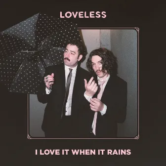 I Love It When It Rains by Loveless