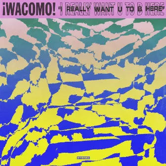 I Really Want U To B Here by Wacomo