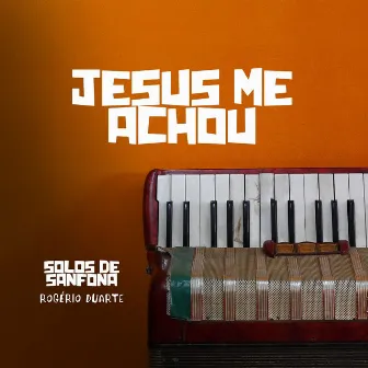 Jesus Me Achou: Solos de Sanfona by Rogério Duarte