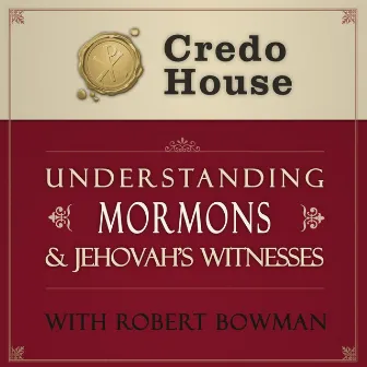 Understanding Mormons & Jehovah's WItnesses (Credo House Presents ) by Robert Bowman