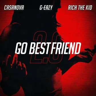 Go BestFriend 2.0 (feat. G-Eazy & Rich The Kid) by Casanova