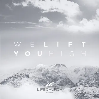 We Lift You High by Life.Church Worship