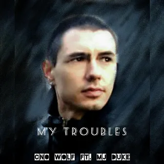 My Troubles by Cno Wolf