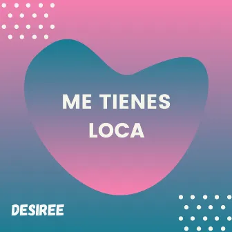 Me Tienes Loca by Desirée