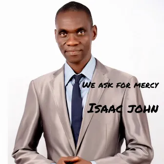 We Ask For Mercy by Isaac John