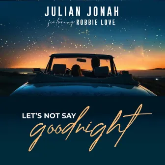 Let's Not Say Goodnight by Julian Jonah