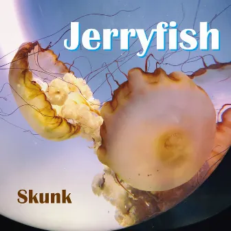 Jerryfish by Skunk