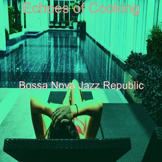 Echoes of Cooking by Bossa Nova Jazz Republic