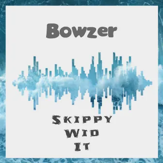 Skippy Wid It by BOWZER