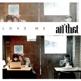 Love Me by All That