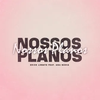 Nossos Planos by ANA NÁDIA